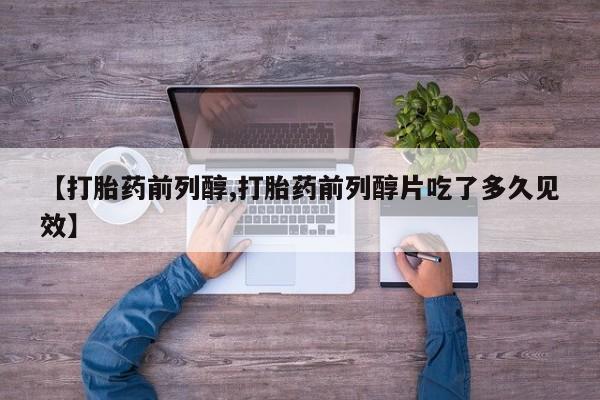 米非米索购买微信【打胎药前列醇,打胎药前列醇片吃了多久见效】