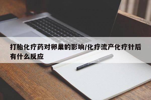 米非米索购买微信打胎化疗药对卵巢的影响/化疗流产化疗针后有什么反应