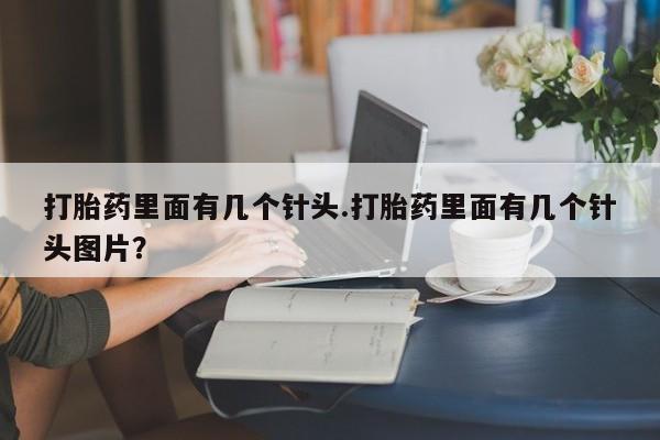 米非米索购买微信打胎药里面有几个针头.打胎药里面有几个针头图片？