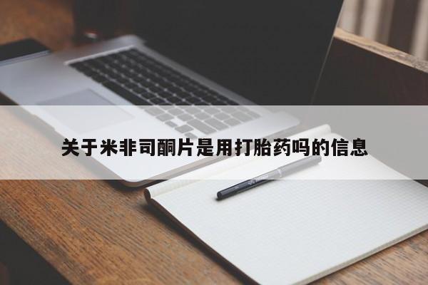 米非米索购买微信关于米非司酮片是用打胎药吗的信息