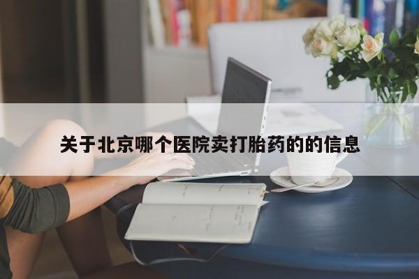 米非米索购买微信关于北京哪个医院卖打胎药的的信息