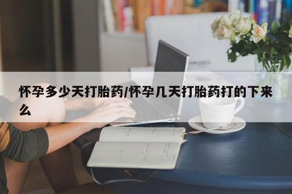 米非米索购买微信怀孕多少天打胎药/怀孕几天打胎药打的下来么