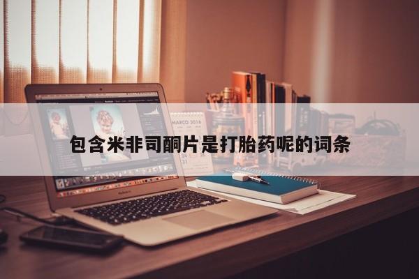 米非米索购买微信包含米非司酮片是打胎药呢的词条