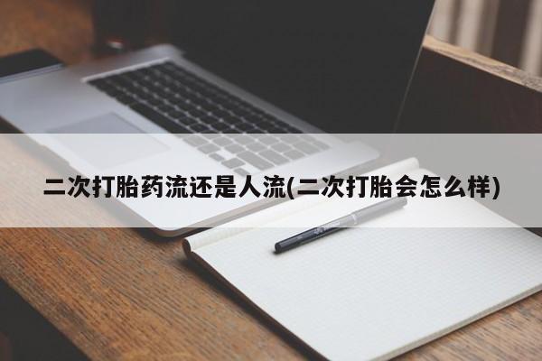 米非米索购买微信二次打胎药流还是人流(二次打胎会怎么样)