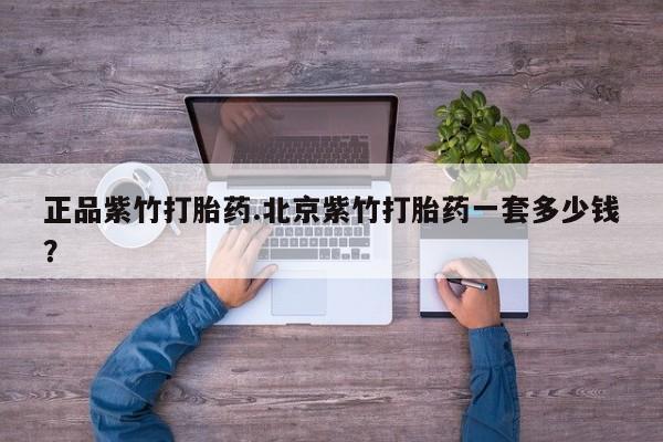 米非米索购买微信正品紫竹打胎药.北京紫竹打胎药一套多少钱？