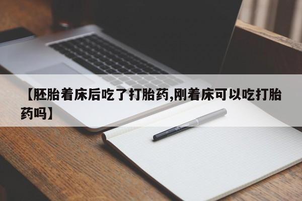 米非米索购买微信【胚胎着床后吃了打胎药,刚着床可以吃打胎药吗】