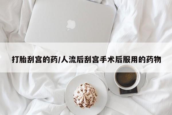 米非米索购买微信打胎刮宫的药/人流后刮宫手术后服用的药物