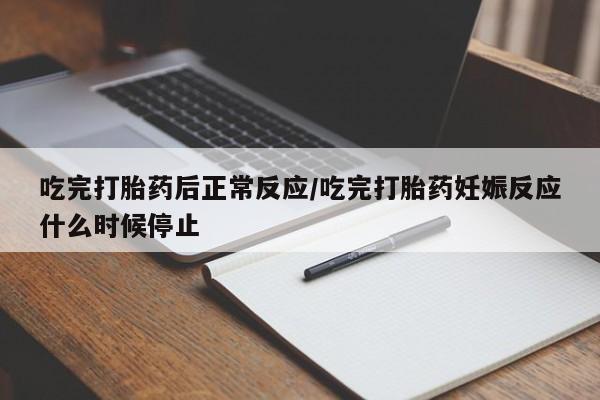 米非米索购买微信吃完打胎药后正常反应/吃完打胎药妊娠反应什么时候停止