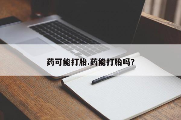 米非米索购买微信药可能打胎.药能打胎吗？